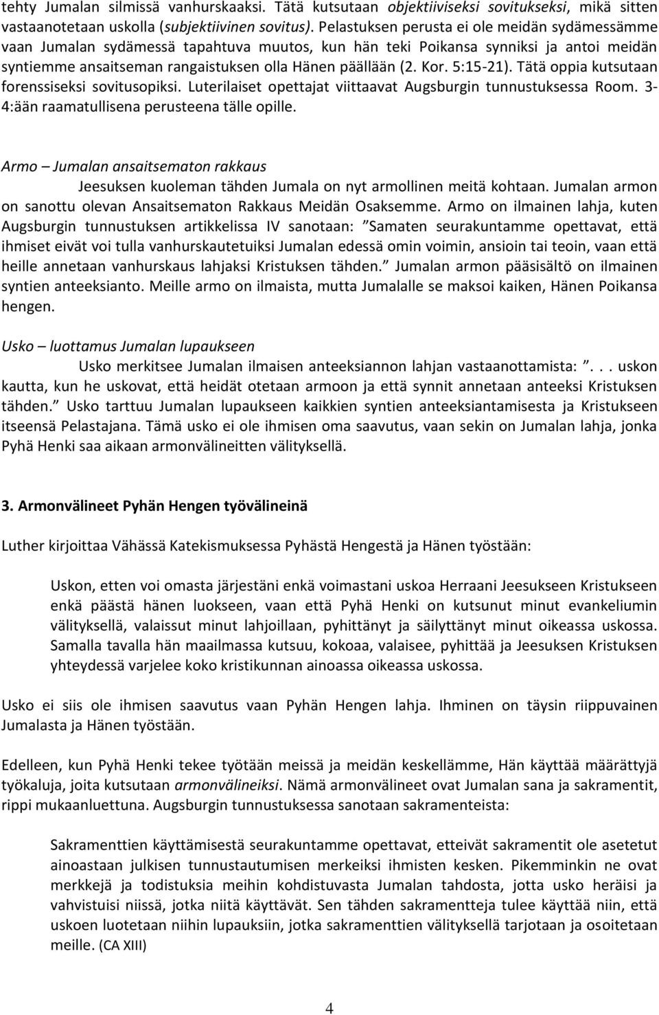 5:15-21). Tätä oppia kutsutaan forenssiseksi sovitusopiksi. Luterilaiset opettajat viittaavat Augsburgin tunnustuksessa Room. 3-4:ään raamatullisena perusteena tälle opille.