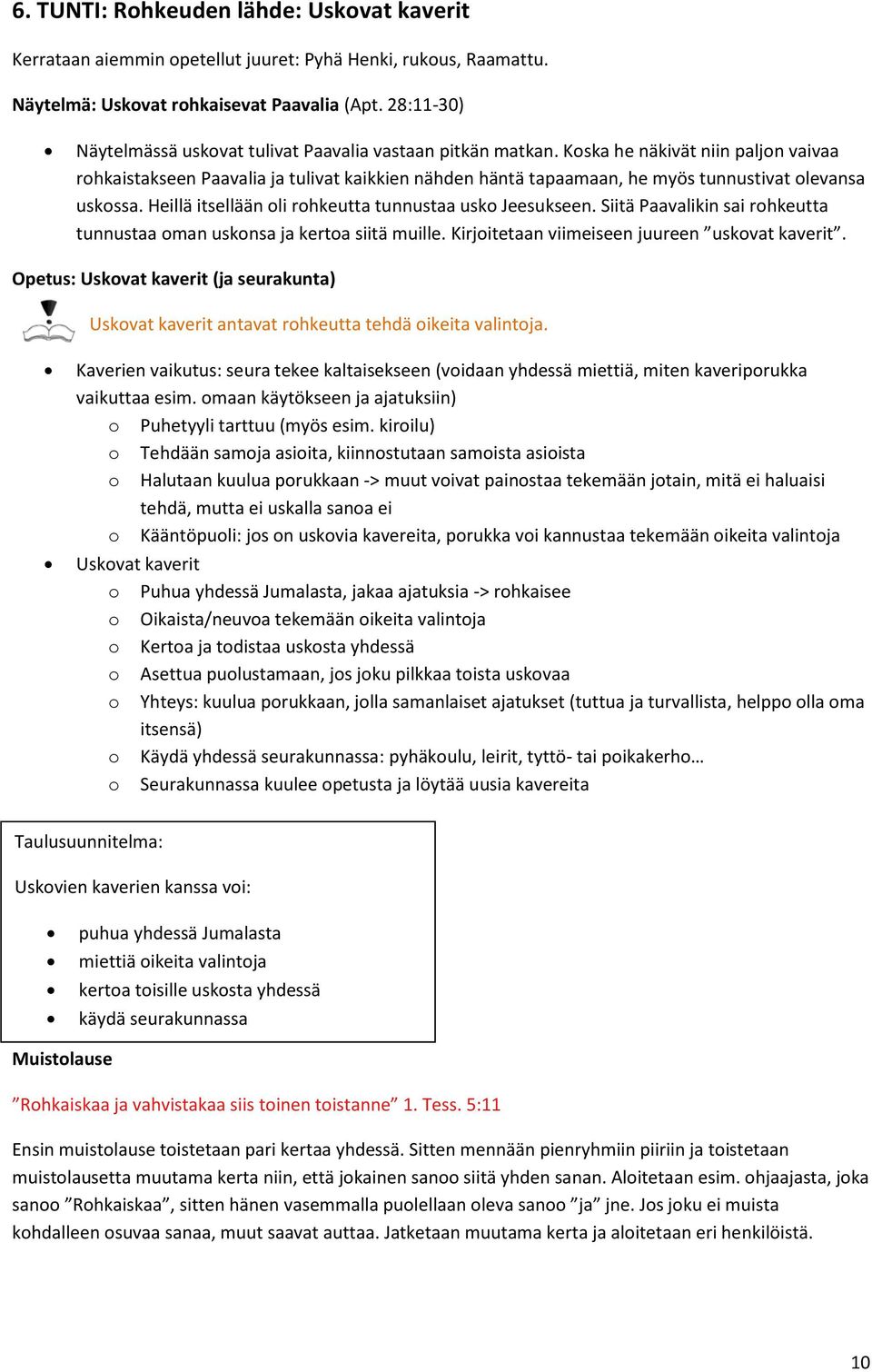 Koska he näkivät niin paljon vaivaa rohkaistakseen Paavalia ja tulivat kaikkien nähden häntä tapaamaan, he myös tunnustivat olevansa uskossa. Heillä itsellään oli rohkeutta tunnustaa usko Jeesukseen.