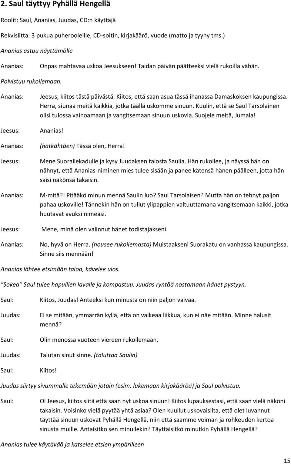 Ananias: Jeesus: Ananias: Jeesus: Ananias: Jeesus: Ananias: Jeesus, kiitos tästä päivästä. Kiitos, että saan asua tässä ihanassa Damaskoksen kaupungissa.