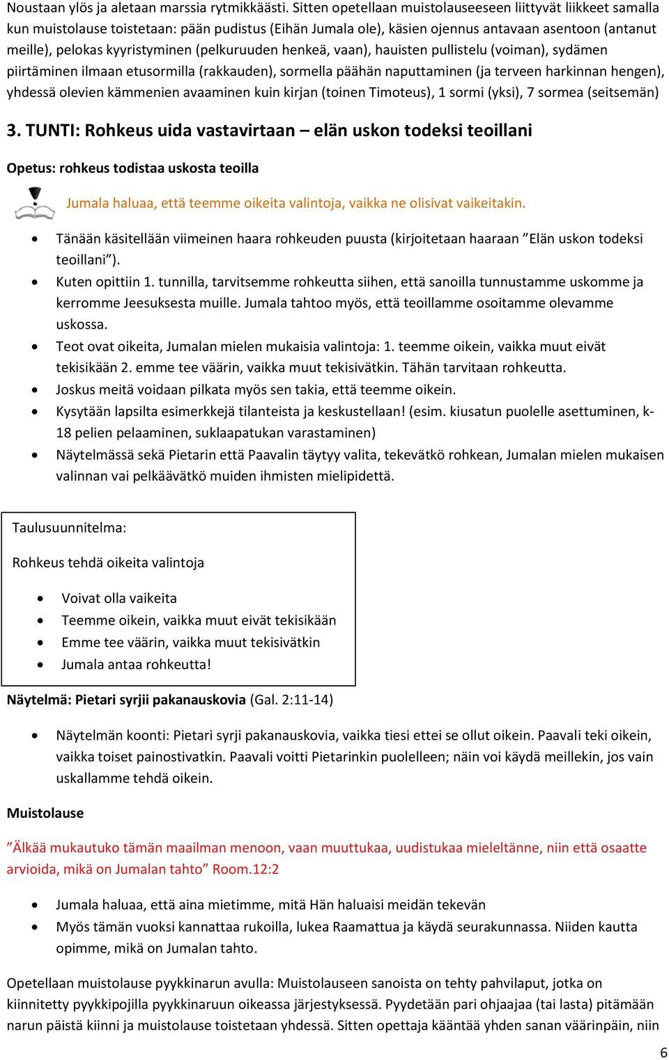 (pelkuruuden henkeä, vaan), hauisten pullistelu (voiman), sydämen piirtäminen ilmaan etusormilla (rakkauden), sormella päähän naputtaminen (ja terveen harkinnan hengen), yhdessä olevien kämmenien