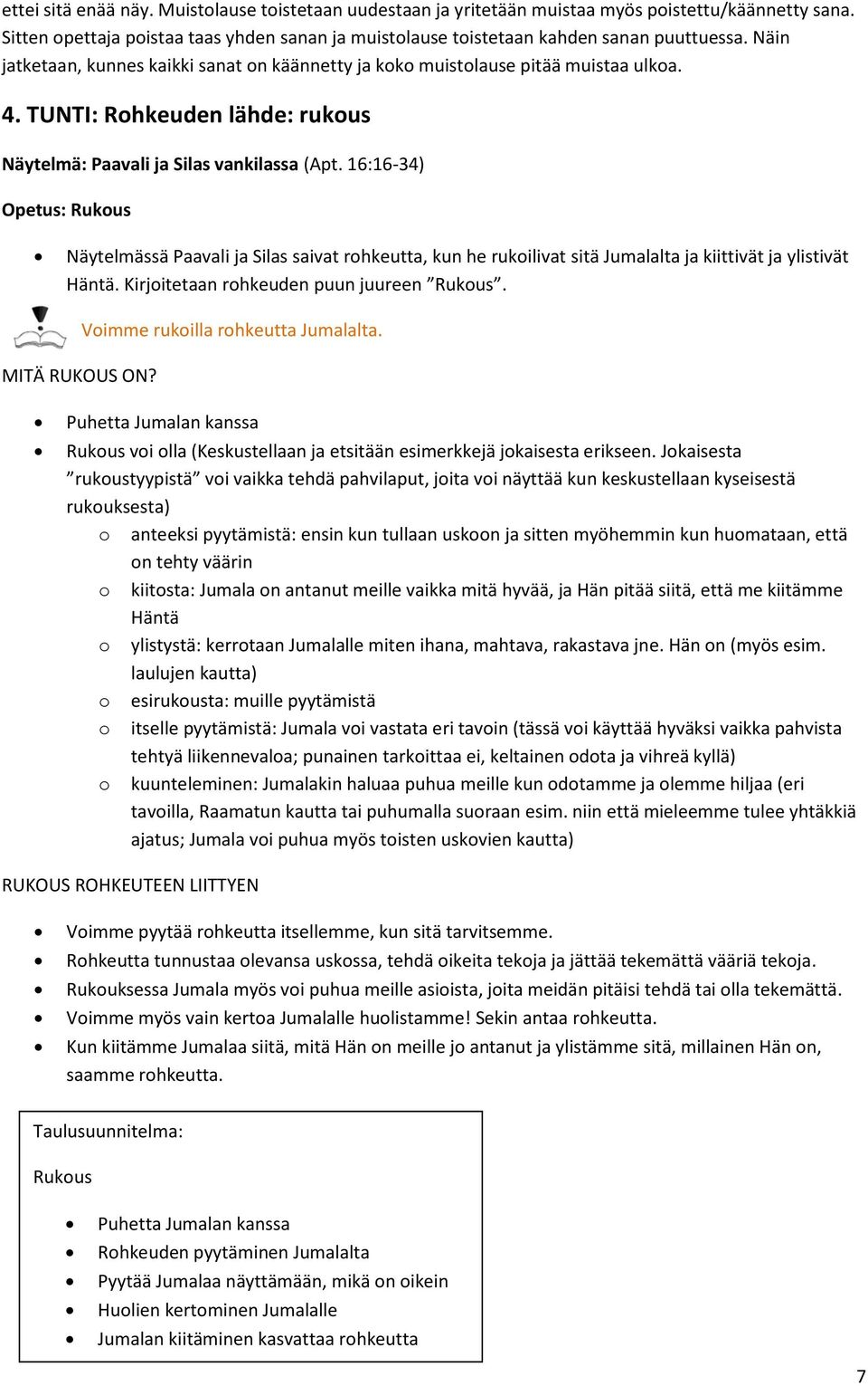 16:16-34) Opetus: Rukous Näytelmässä Paavali ja Silas saivat rohkeutta, kun he rukoilivat sitä Jumalalta ja kiittivät ja ylistivät Häntä. Kirjoitetaan rohkeuden puun juureen Rukous. MITÄ RUKOUS ON?