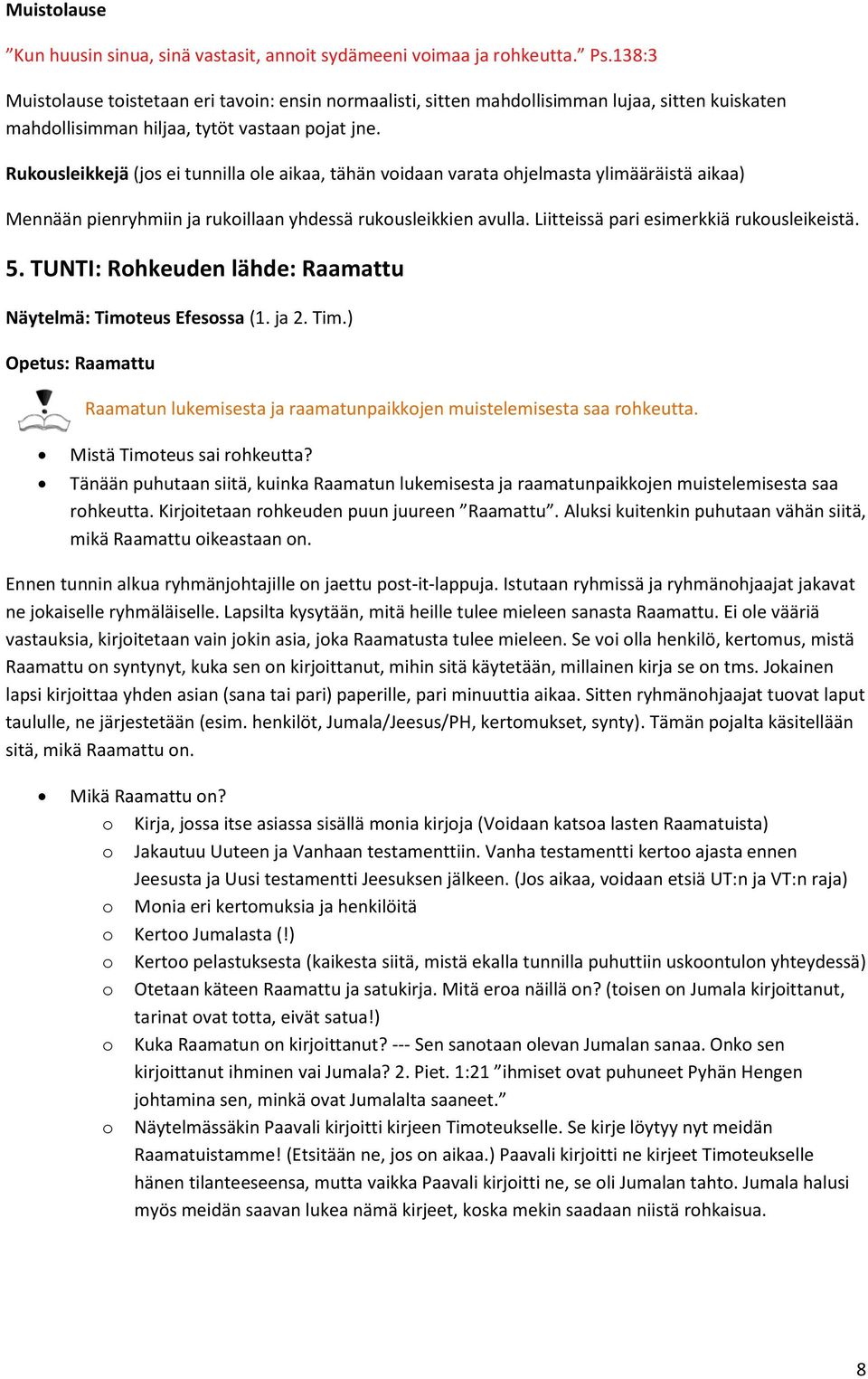 Rukousleikkejä (jos ei tunnilla ole aikaa, tähän voidaan varata ohjelmasta ylimääräistä aikaa) Mennään pienryhmiin ja rukoillaan yhdessä rukousleikkien avulla.