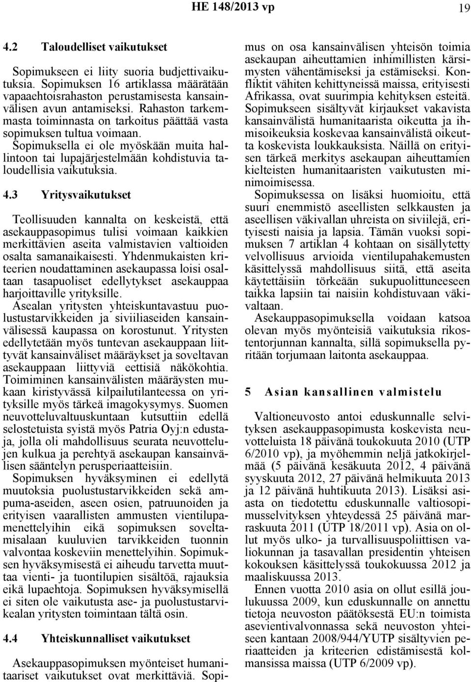 3 Yritysvaikutukset Teollisuuden kannalta on keskeistä, että asekauppasopimus tulisi voimaan kaikkien merkittävien aseita valmistavien valtioiden osalta samanaikaisesti.