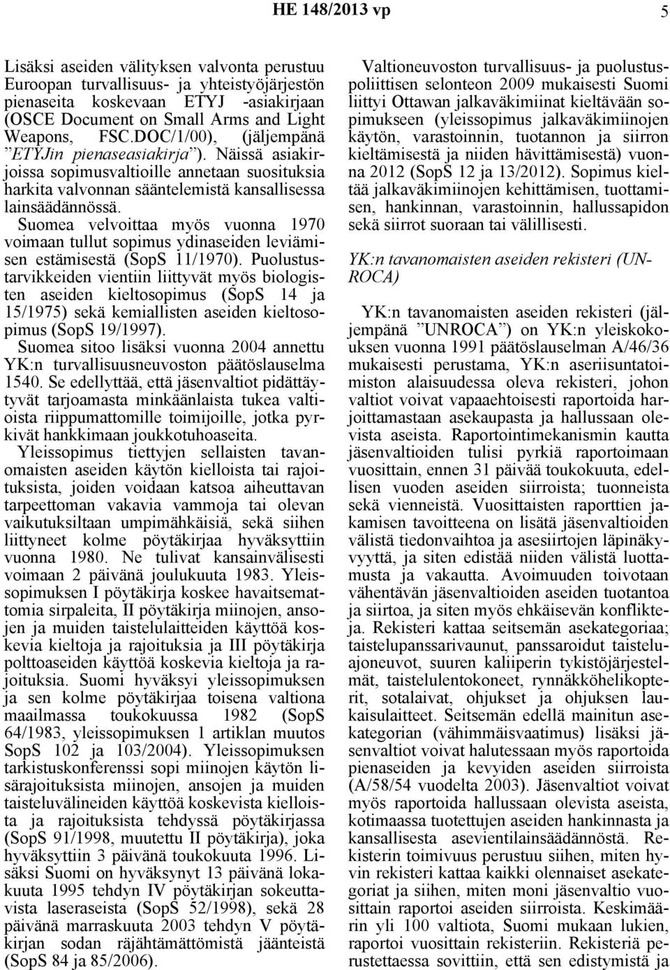 Suomea velvoittaa myös vuonna 1970 voimaan tullut sopimus ydinaseiden leviämisen estämisestä (SopS 11/1970).