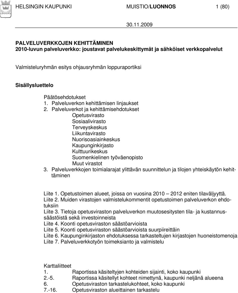 Palveluverkot ja kehittämisehdotukset Opetusvirasto Sosiaalivirasto Terveyskeskus Liikuntavirasto Nuorisoasiainkeskus Kaupunginkirjasto Kulttuurikeskus Suomenkielinen työväenopisto Muut virastot 3.