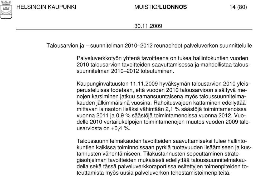 11.2009 hyväksymän talousarvion 2010 yleisperusteluissa todetaan, että vuoden 2010 talousarvioon sisältyvä menojen karsiminen jatkuu samansuuntaisena myös taloussuunnitelmakauden jälkimmäisinä