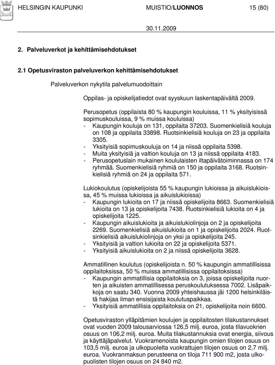 Perusopetus (oppilaista 80 % kaupungin kouluissa, 11 % yksityisissä sopimuskouluissa, 9 % muissa kouluissa) - Kaupungin kouluja on 131, oppilaita 37203.