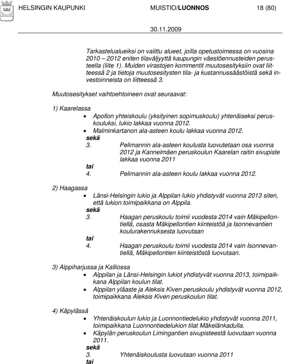 Muutosesitykset vaihtoehtoineen ovat seuraavat: 1) Kaarelassa Apollon yhteiskoulu (yksityinen sopimuskoulu) yhtenäiseksi peruskouluksi, lukio lakkaa vuonna 2012.