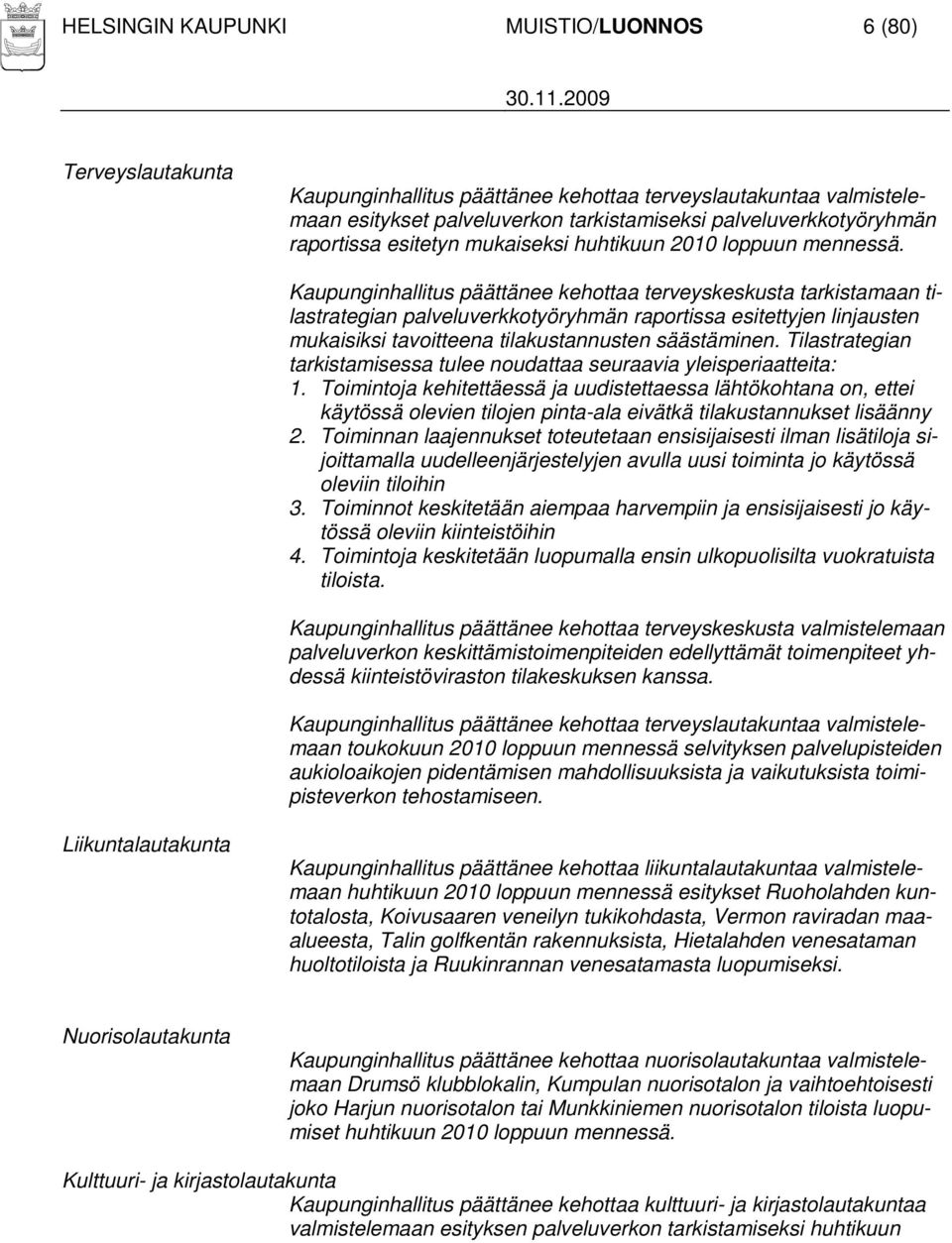 Kaupunginhallitus päättänee kehottaa terveyskeskusta tarkistamaan tilastrategian palveluverkkotyöryhmän raportissa esitettyjen linjausten mukaisiksi tavoitteena tilakustannusten säästäminen.