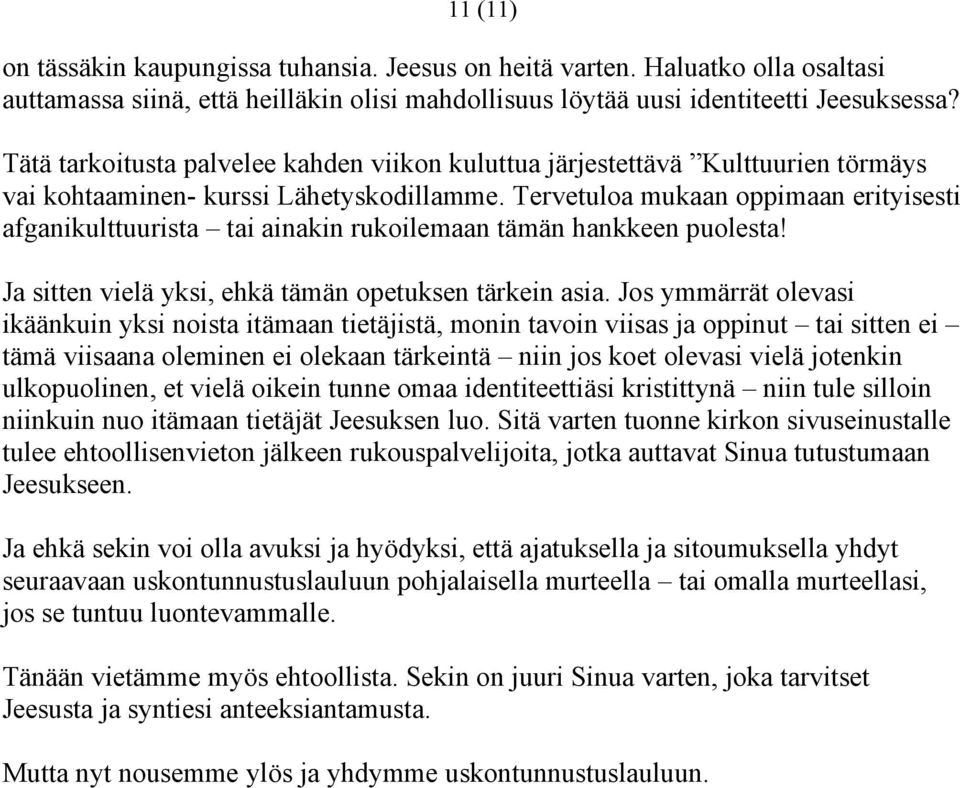 Tervetuloa mukaan oppimaan erityisesti afganikulttuurista tai ainakin rukoilemaan tämän hankkeen puolesta! Ja sitten vielä yksi, ehkä tämän opetuksen tärkein asia.