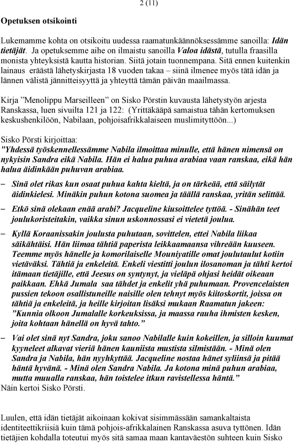 Sitä ennen kuitenkin lainaus eräästä lähetyskirjasta 18 vuoden takaa siinä ilmenee myös tätä idän ja lännen välistä jännitteisyyttä ja yhteyttä tämän päivän maailmassa.