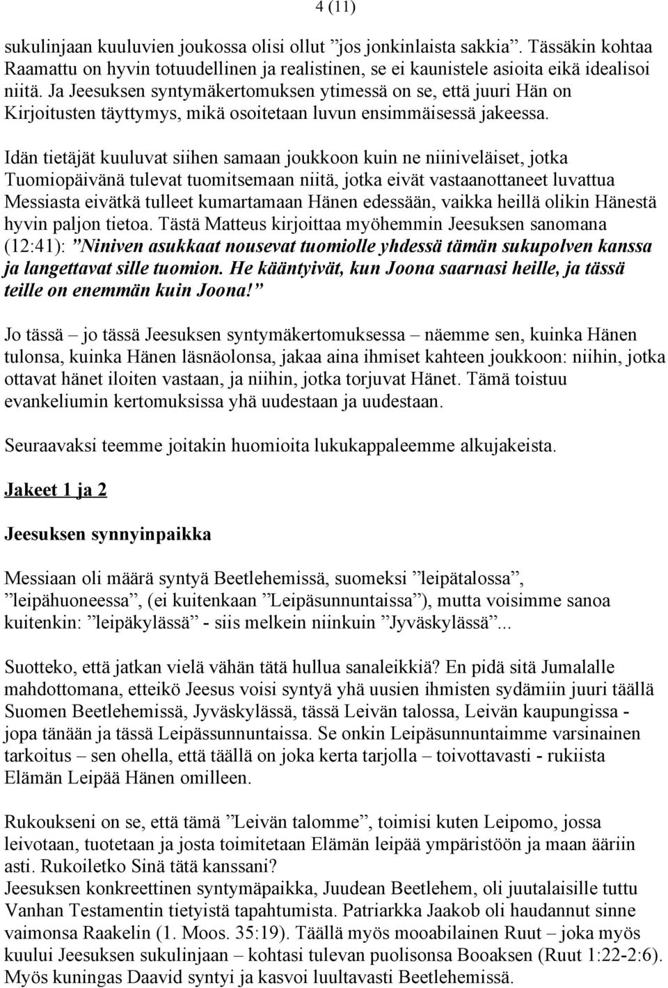 Idän tietäjät kuuluvat siihen samaan joukkoon kuin ne niiniveläiset, jotka Tuomiopäivänä tulevat tuomitsemaan niitä, jotka eivät vastaanottaneet luvattua Messiasta eivätkä tulleet kumartamaan Hänen