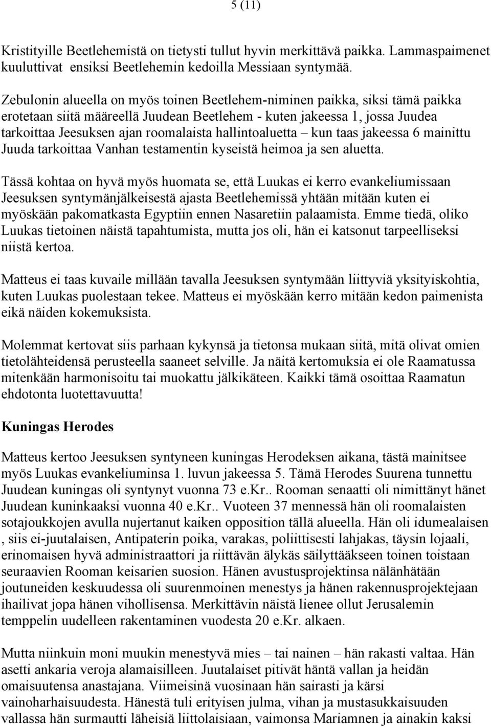 hallintoaluetta kun taas jakeessa 6 mainittu Juuda tarkoittaa Vanhan testamentin kyseistä heimoa ja sen aluetta.