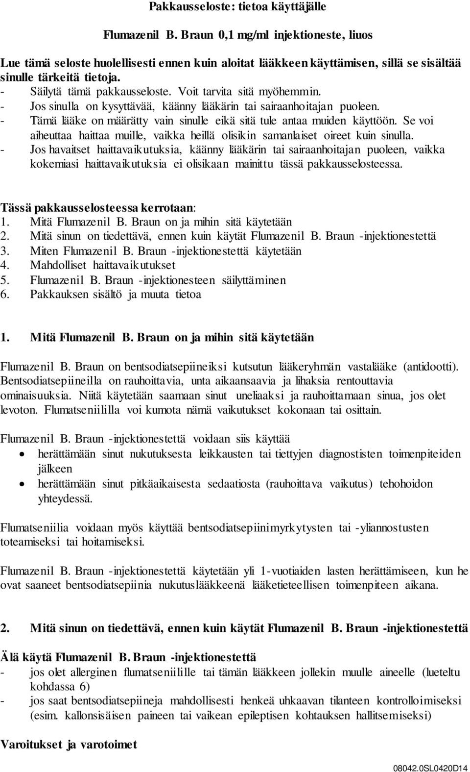 Voit tarvita sitä myöhemmin. - Jos sinulla on kysyttävää, käänny lääkärin tai sairaanhoitajan puoleen. - Tämä lääke on määrätty vain sinulle eikä sitä tule antaa muiden käyttöön.