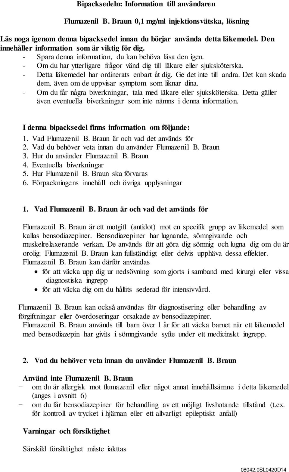 - Detta läkemedel har ordinerats enbart åt dig. Ge det inte till andra. Det kan skada dem, även om de uppvisar symptom som liknar dina.