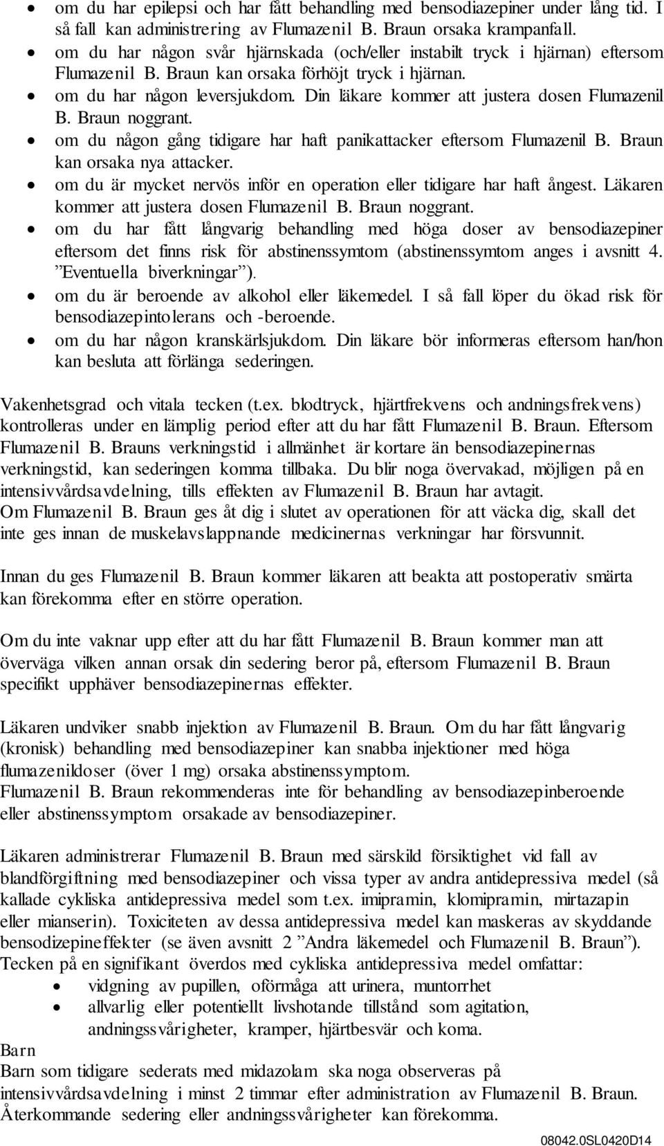 Din läkare kommer att justera dosen Flumazenil B. Braun noggrant. om du någon gång tidigare har haft panikattacker eftersom Flumazenil B. Braun kan orsaka nya attacker.