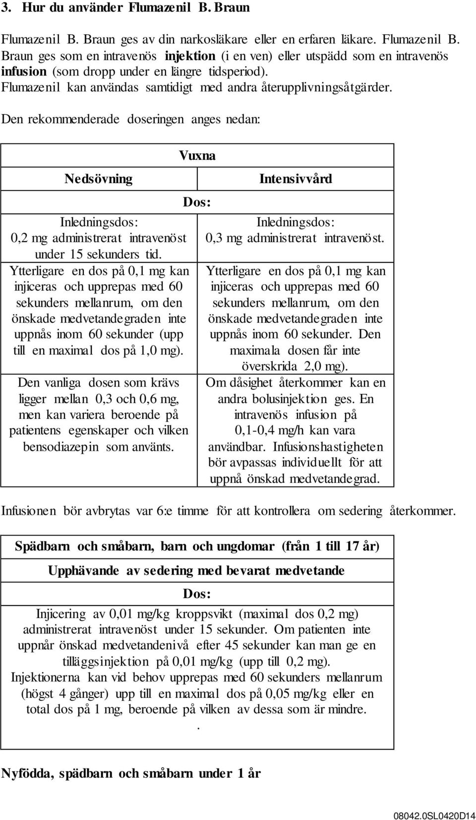 Ytterligare en dos på 0,1 mg kan injiceras och upprepas med 60 sekunders mellanrum, om den önskade medvetandegraden inte uppnås inom 60 sekunder (upp till en maximal dos på 1,0 mg).