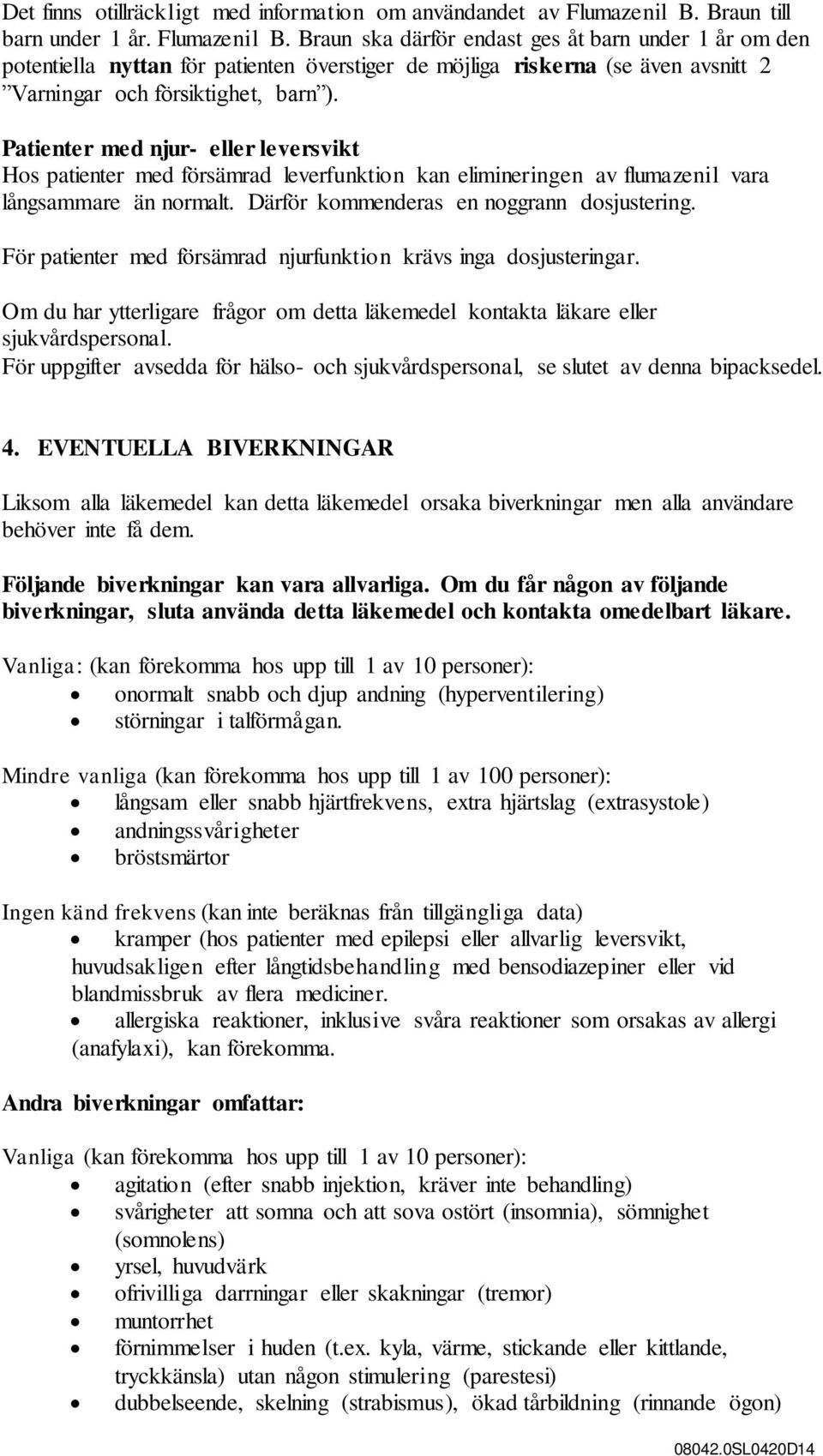 Braun ska därför endast ges åt barn under 1 år om den potentiella nyttan för patienten överstiger de möjliga riskerna (se även avsnitt 2 Varningar och försiktighet, barn ).