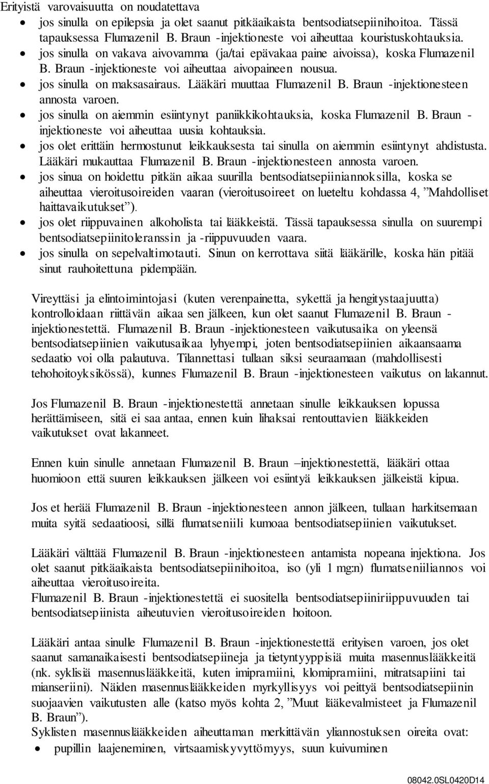 jos sinulla on maksasairaus. Lääkäri muuttaa Flumazenil B. Braun -injektionesteen annosta varoen. jos sinulla on aiemmin esiintynyt paniikkikohtauksia, koska Flumazenil B.
