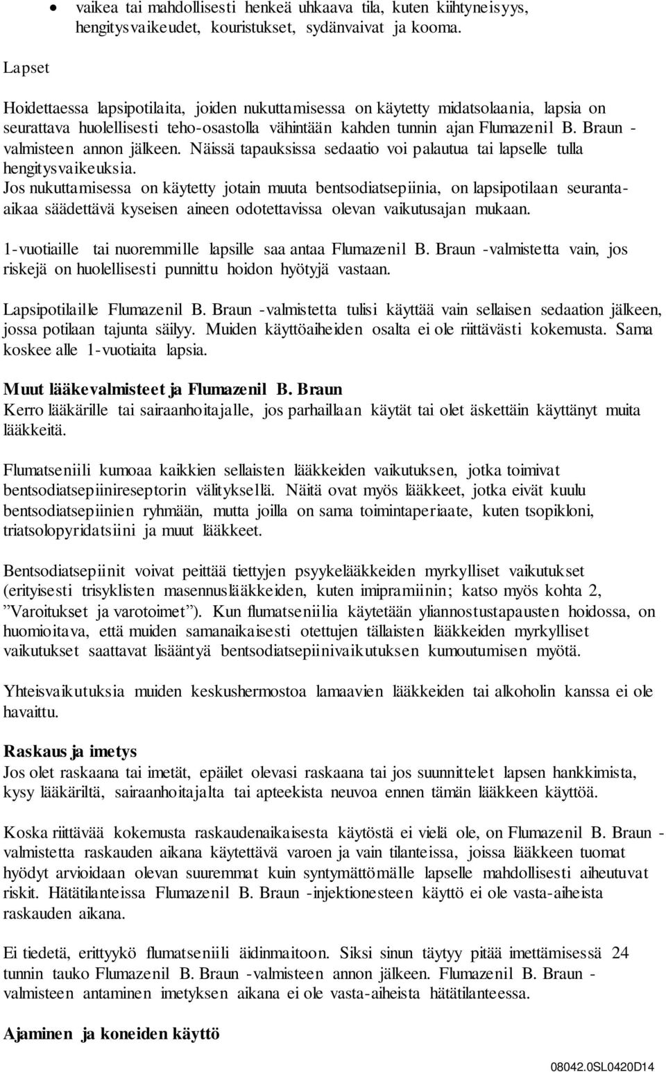 Braun - valmisteen annon jälkeen. Näissä tapauksissa sedaatio voi palautua tai lapselle tulla hengitysvaikeuksia.