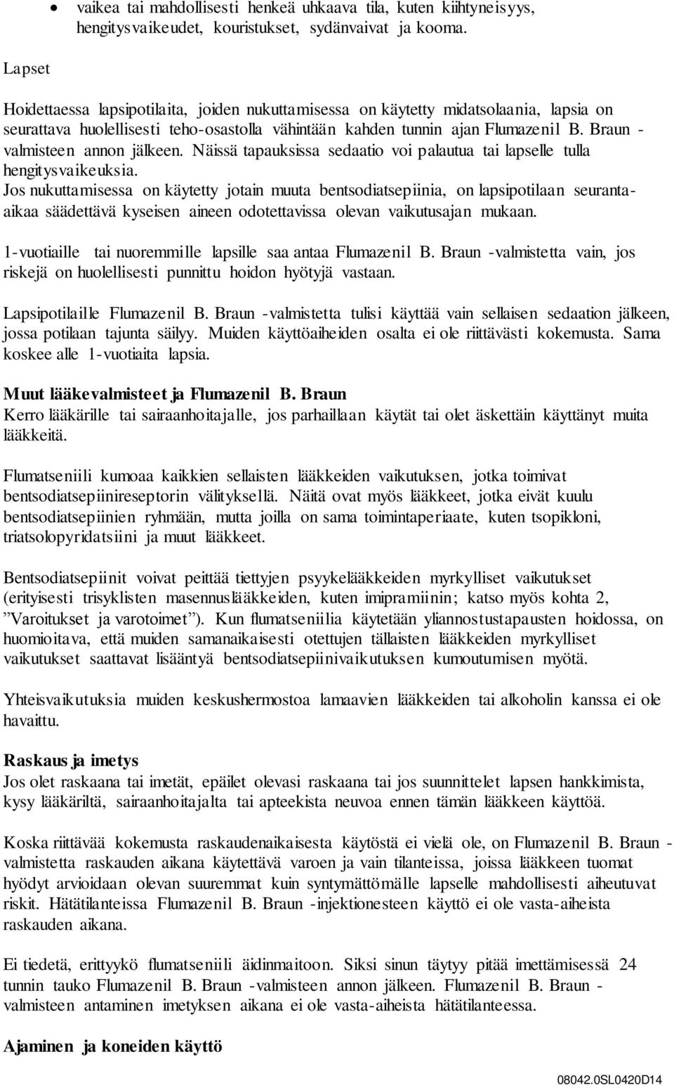 Braun - valmisteen annon jälkeen. Näissä tapauksissa sedaatio voi palautua tai lapselle tulla hengitysvaikeuksia.