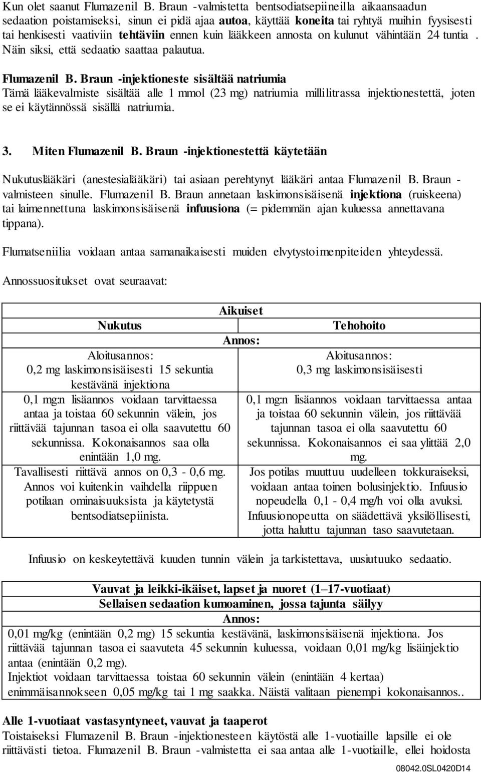 lääkkeen annosta on kulunut vähintään 24 tuntia. Näin siksi, että sedaatio saattaa palautua. Flumazenil B.