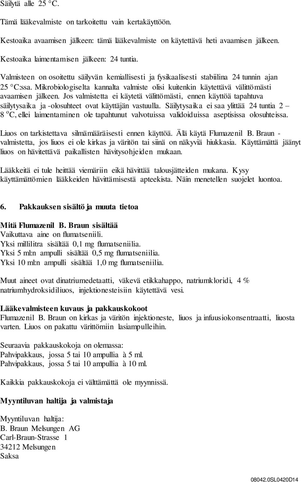 Mikrobiologiselta kannalta valmiste olisi kuitenkin käytettävä välittömästi avaamisen jälkeen.