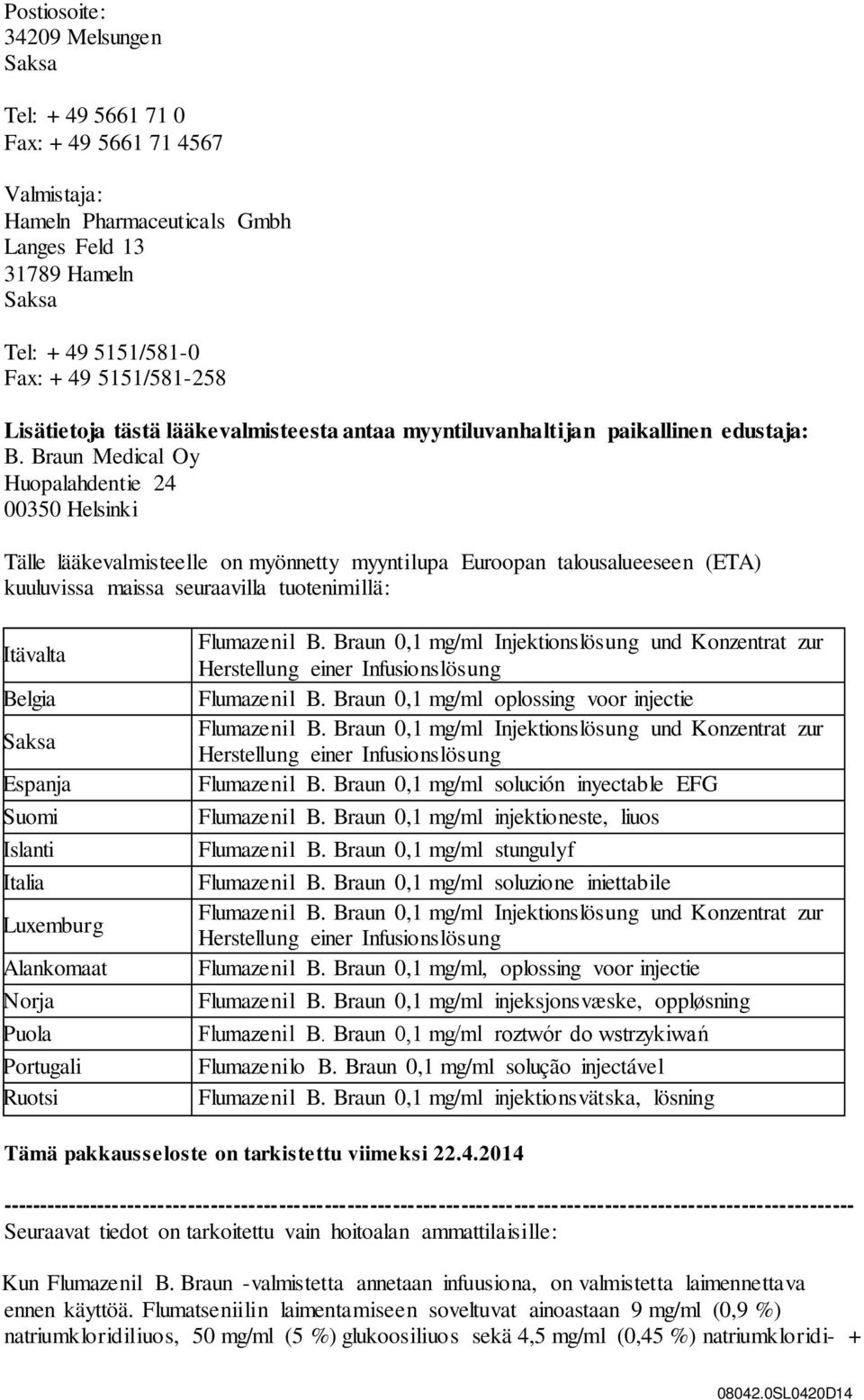 Braun Medical Oy Huopalahdentie 24 00350 Helsinki Tälle lääkevalmisteelle on myönnetty myyntilupa Euroopan talousalueeseen (ETA) kuuluvissa maissa seuraavilla tuotenimillä: Itävalta Belgia Saksa