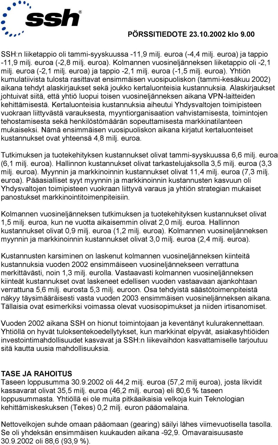 Yhtiön kumulatiivista tulosta rasittavat ensimmäisen vuosipuoliskon (tammi-kesäkuu 2002) aikana tehdyt alaskirjaukset sekä joukko kertaluonteisia kustannuksia.