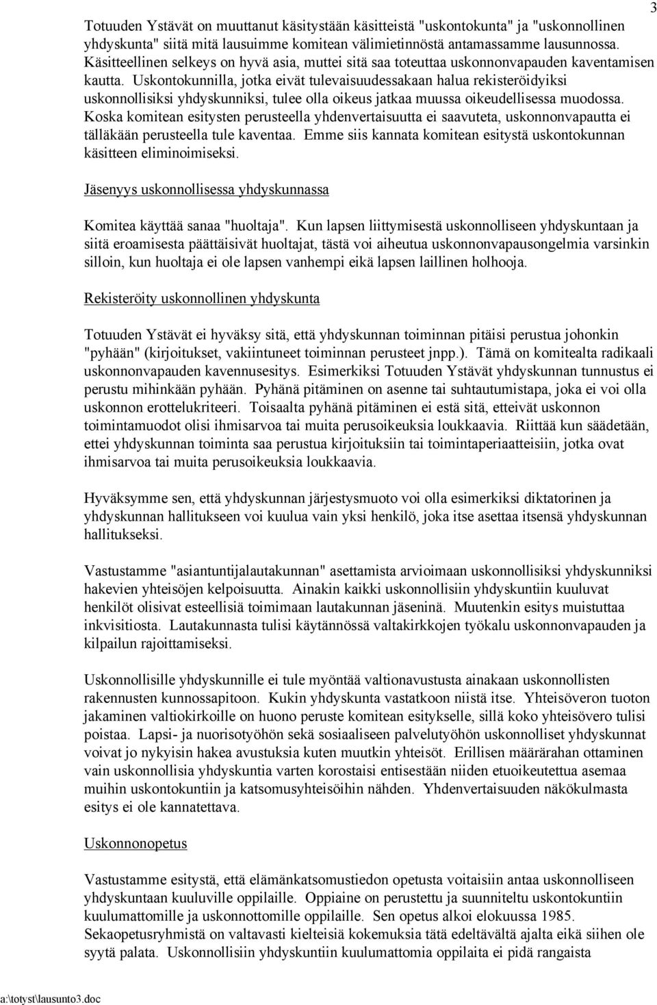 Uskontokunnilla, jotka eivät tulevaisuudessakaan halua rekisteröidyiksi uskonnollisiksi yhdyskunniksi, tulee olla oikeus jatkaa muussa oikeudellisessa muodossa.