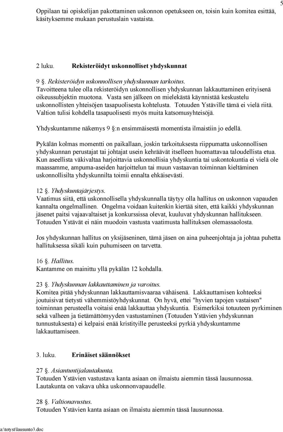 Vasta sen jälkeen on mielekästä käynnistää keskustelu uskonnollisten yhteisöjen tasapuolisesta kohtelusta. Totuuden Ystäville tämä ei vielä riitä.