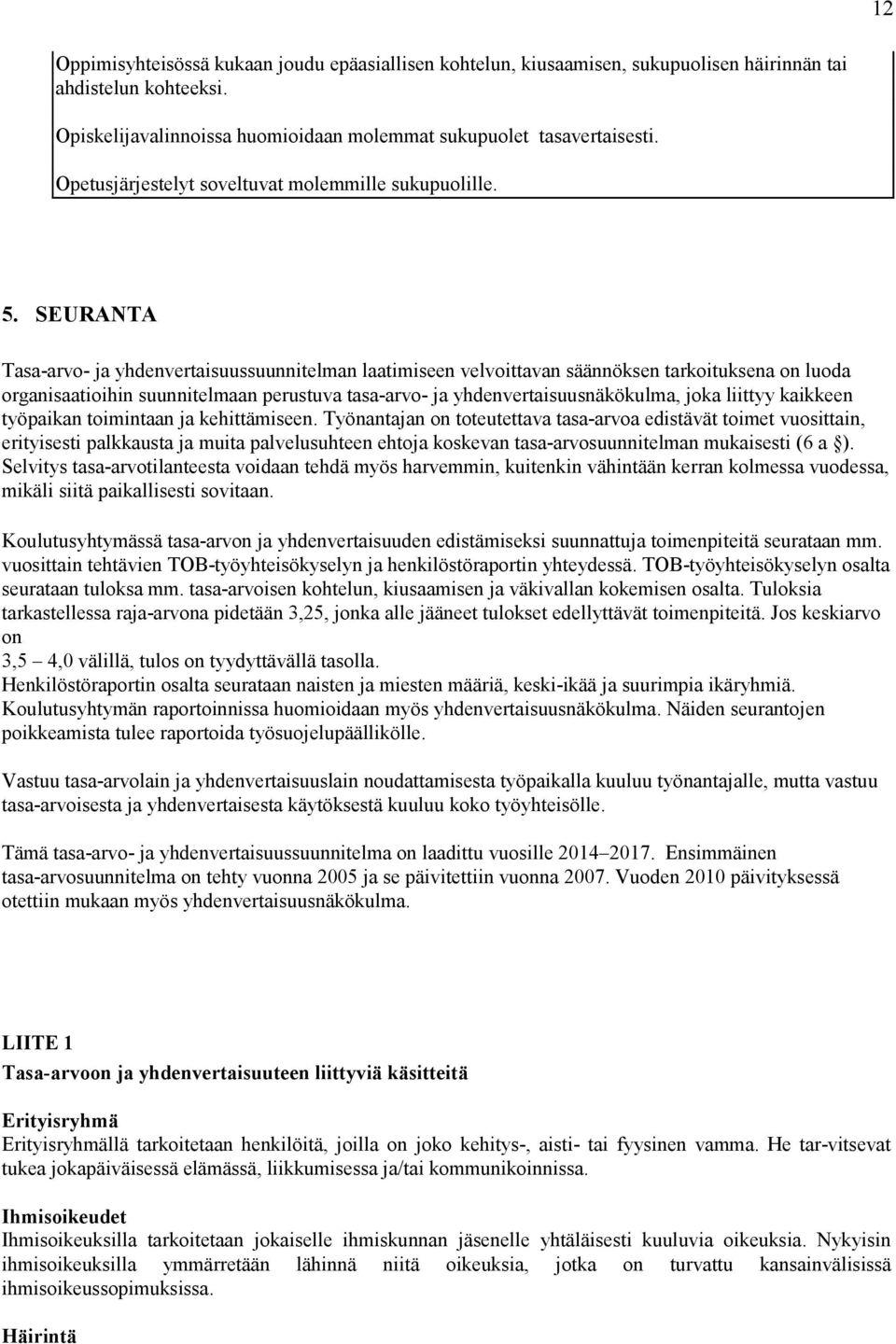 SEURANTA Tasa-arvo- ja yhdenvertaisuussuunnitelman laatimiseen velvoittavan säännöksen tarkoituksena on luoda organisaatioihin suunnitelmaan perustuva tasa-arvo- ja yhdenvertaisuusnäkökulma, joka