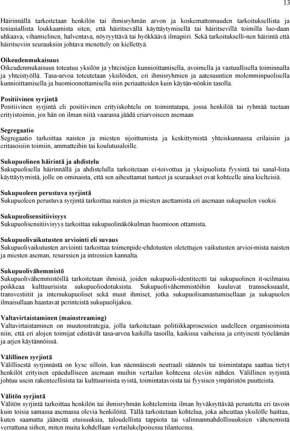 Oikeudenmukaisuus Oikeudenmukaisuus toteutuu yksilön ja yhteisöjen kunnioittamisella, avoimella ja vastuullisella toiminnalla ja yhteistyöllä.