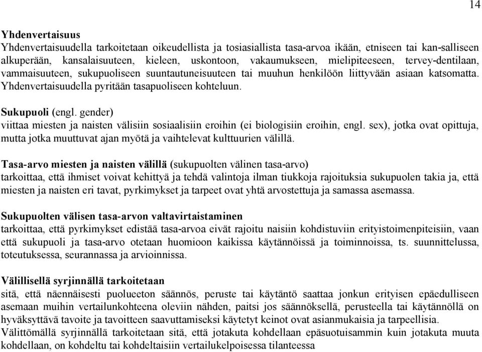 Sukupuoli (engl. gender) viittaa miesten ja naisten välisiin sosiaalisiin eroihin (ei biologisiin eroihin, engl.