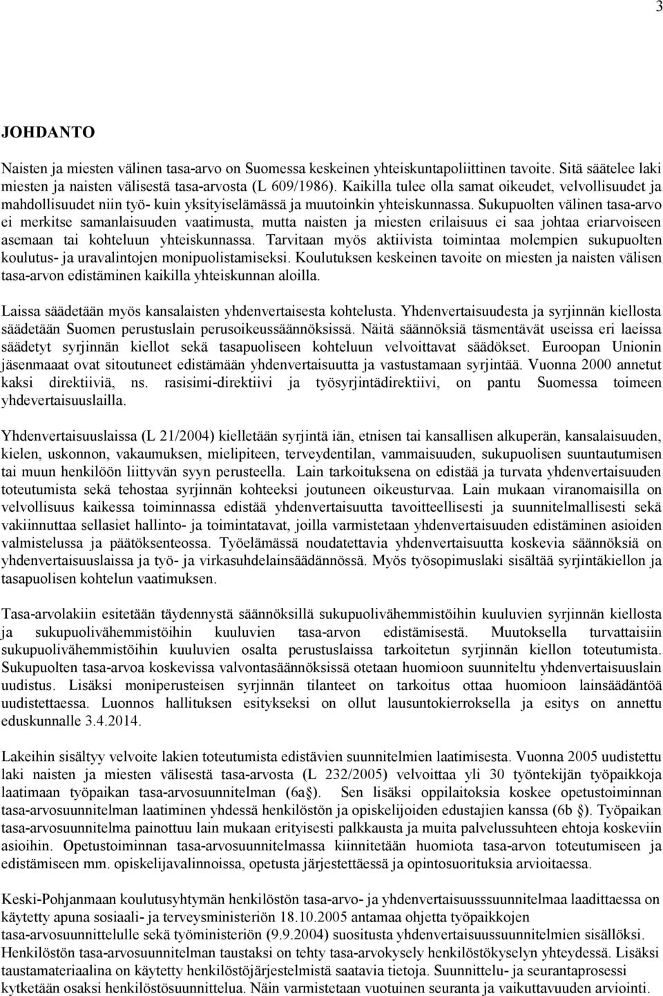 Sukupuolten välinen tasa-arvo ei merkitse samanlaisuuden vaatimusta, mutta naisten ja miesten erilaisuus ei saa johtaa eriarvoiseen asemaan tai kohteluun yhteiskunnassa.