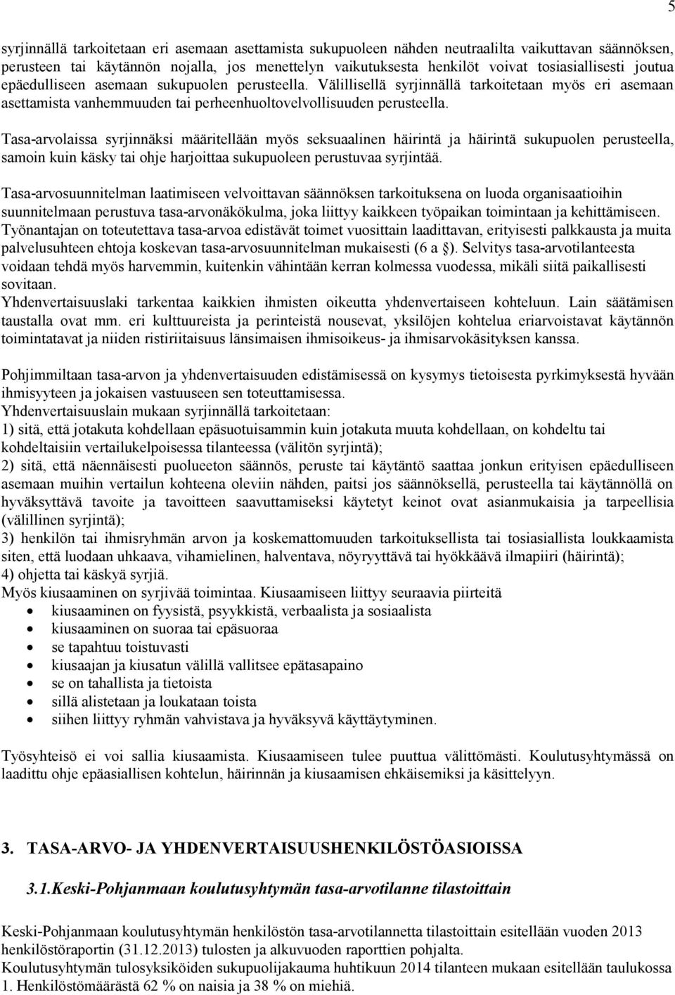 Tasa-arvolaissa syrjinnäksi määritellään myös seksuaalinen häirintä ja häirintä sukupuolen perusteella, samoin kuin käsky tai ohje harjoittaa sukupuoleen perustuvaa syrjintää.