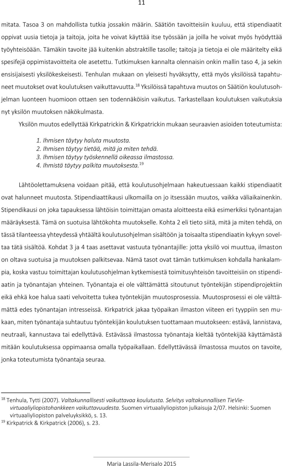 Tämäkin tavoite jää kuitenkin abstraktille tasolle; taitoja ja tietoja ei ole määritelty eikä spesifejä oppimistavoitteita ole asetettu.