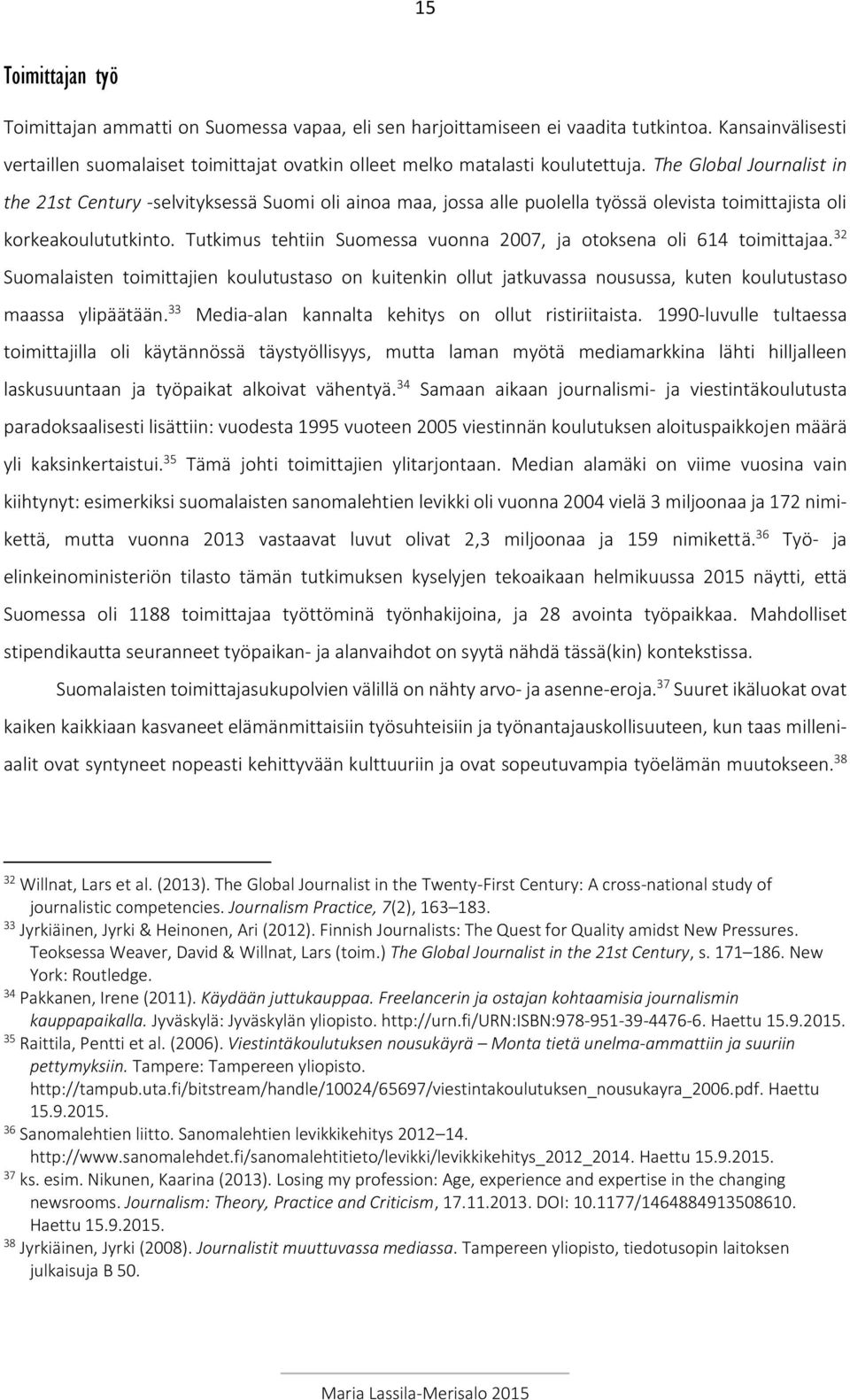 Tutkimus tehtiin Suomessa vuonna 2007, ja otoksena oli 614 toimittajaa. 32 Suomalaisten toimittajien koulutustaso on kuitenkin ollut jatkuvassa nousussa, kuten koulutustaso maassa ylipäätään.