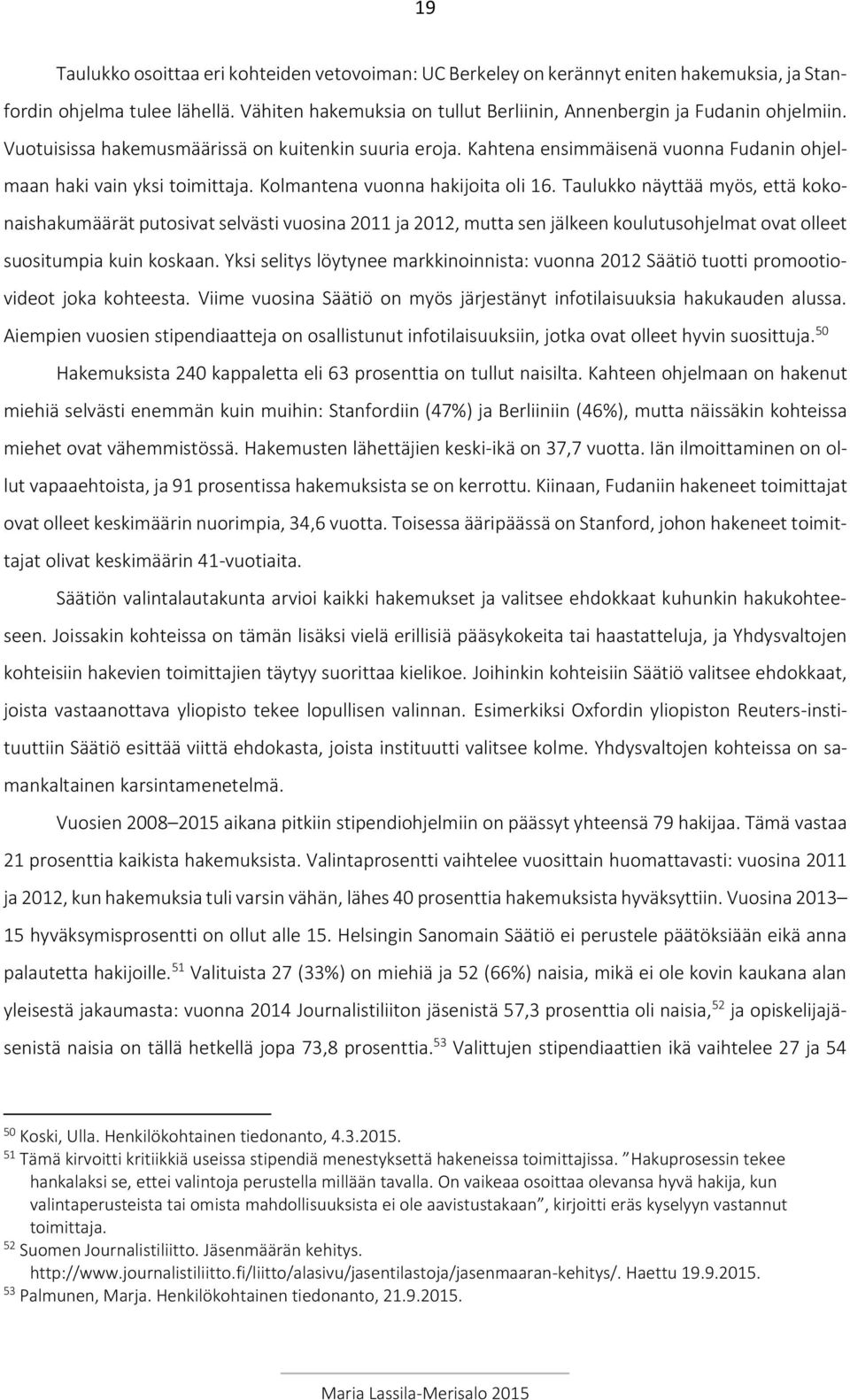 Taulukko näyttää myös, että kokonaishakumäärät putosivat selvästi vuosina 2011 ja 2012, mutta sen jälkeen koulutusohjelmat ovat olleet suositumpia kuin koskaan.