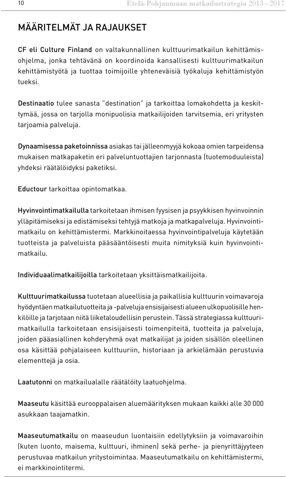 Destinaatio tulee sanasta destination ja tarkoittaa lomakohdetta ja keskittymää, jossa on tarjolla monipuolisia matkailijoiden tarvitsemia, eri yritysten tarjoamia palveluja.