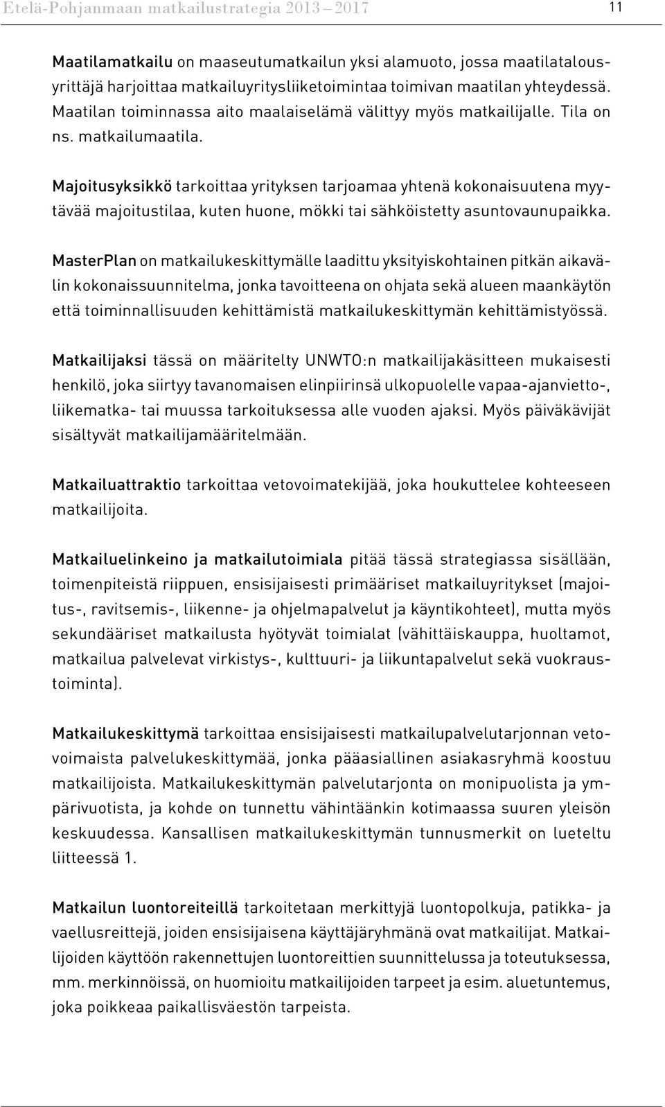 Majoitusyksikkö tarkoittaa yrityksen tarjoamaa yhtenä kokonaisuutena myytävää majoitustilaa, kuten huone, mökki tai sähköistetty asuntovaunupaikka.