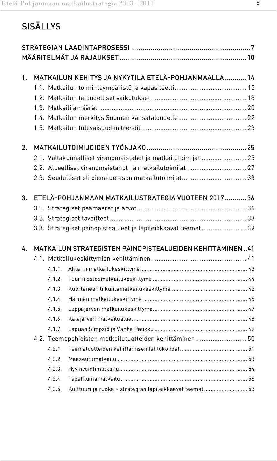 MATKAILUTOIMIJOIDEN TYÖNJAKO...25 2.1. Valtakunnalliset viranomaistahot ja matkailutoimijat... 25 2.2. Alueelliset viranomaistahot ja matkailutoimijat... 27 2.3.