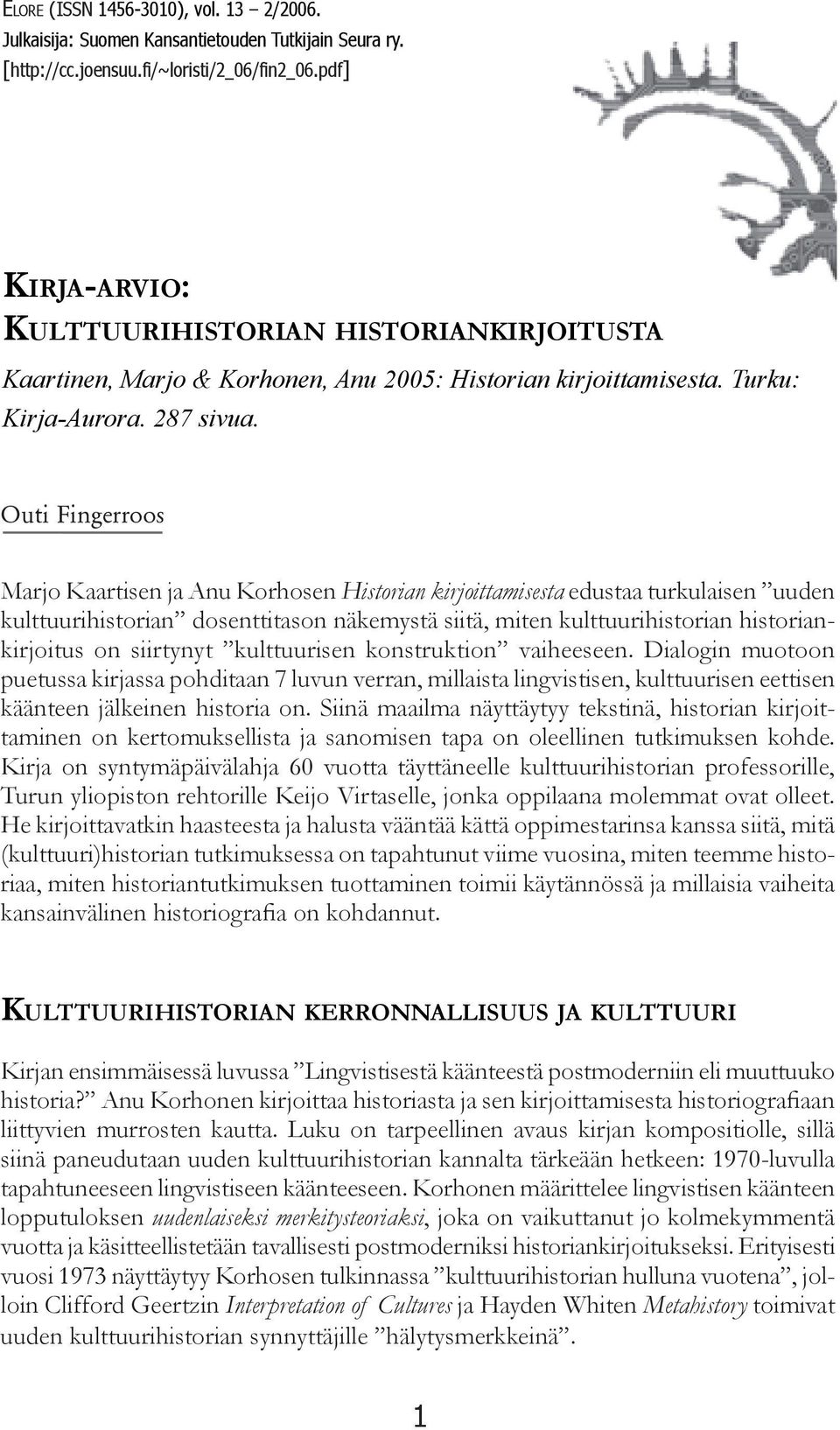 Gjohfssppt Marjo Kaartisen ja Anu Korhosen Historian kirjoittamisesta edustaa turkulaisen uuden kulttuurihistorian dosenttitason näkemystä siitä, miten kulttuurihistorian historiankirjoitus on