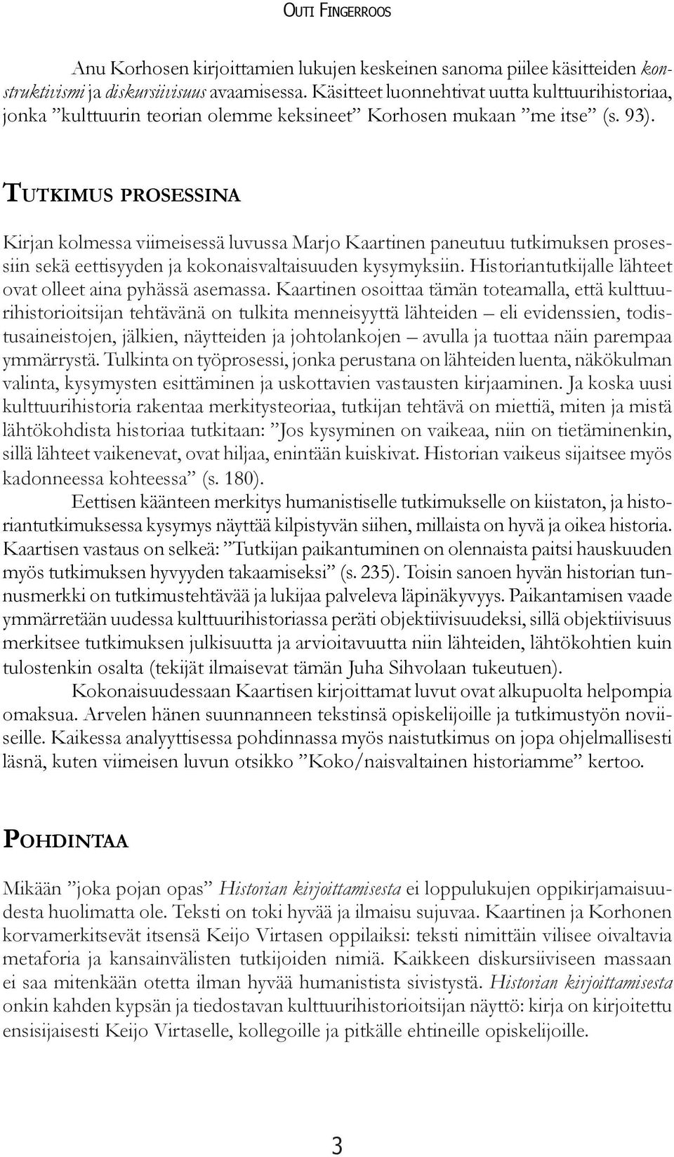 TUTKIMUS PROSESSINA Kirjan kolmessa viimeisessä luvussa Marjo Kaartinen paneutuu tutkimuksen prosessiin sekä eettisyyden ja kokonaisvaltaisuuden kysymyksiin.