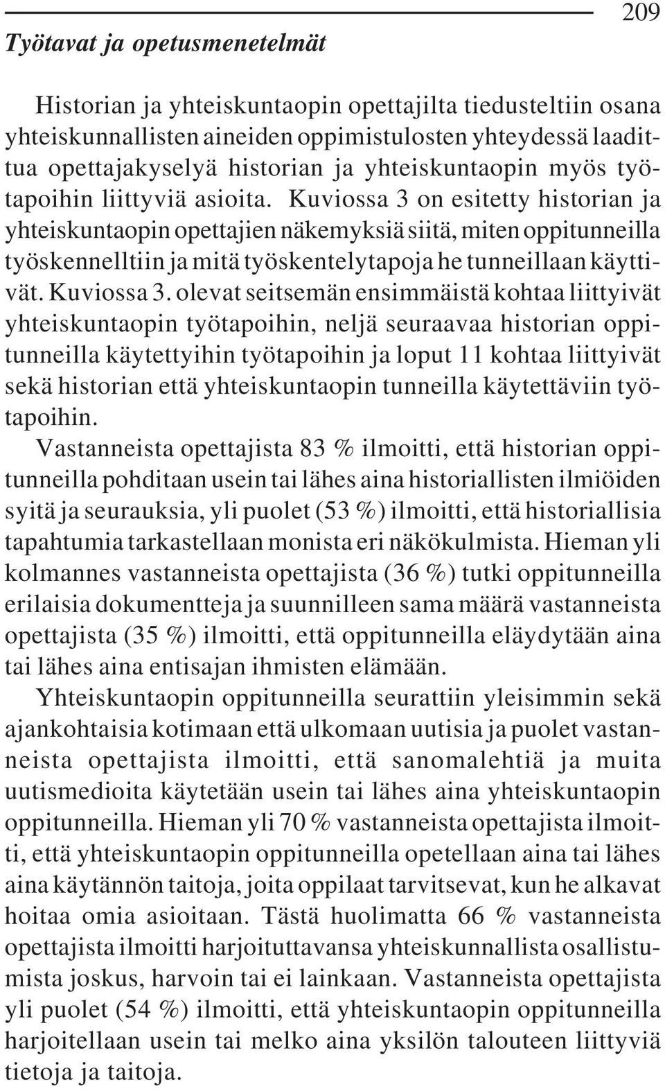 Kuviossa 3 on esitetty historian ja yhteiskuntaopin opettajien näkemyksiä siitä, miten oppitunneilla työskennelltiin ja mitä työskentelytapoja he tunneillaan käyttivät. Kuviossa 3.