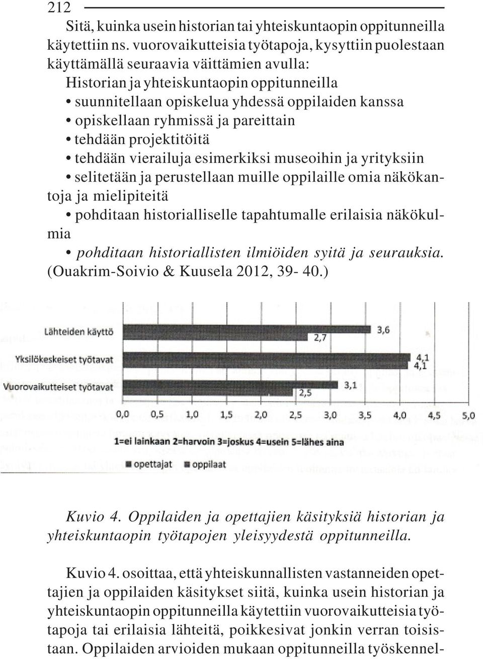 ryhmissä ja pareittain tehdään projektitöitä tehdään vierailuja esimerkiksi museoihin ja yrityksiin selitetään ja perustellaan muille oppilaille omia näkökantoja ja mielipiteitä pohditaan