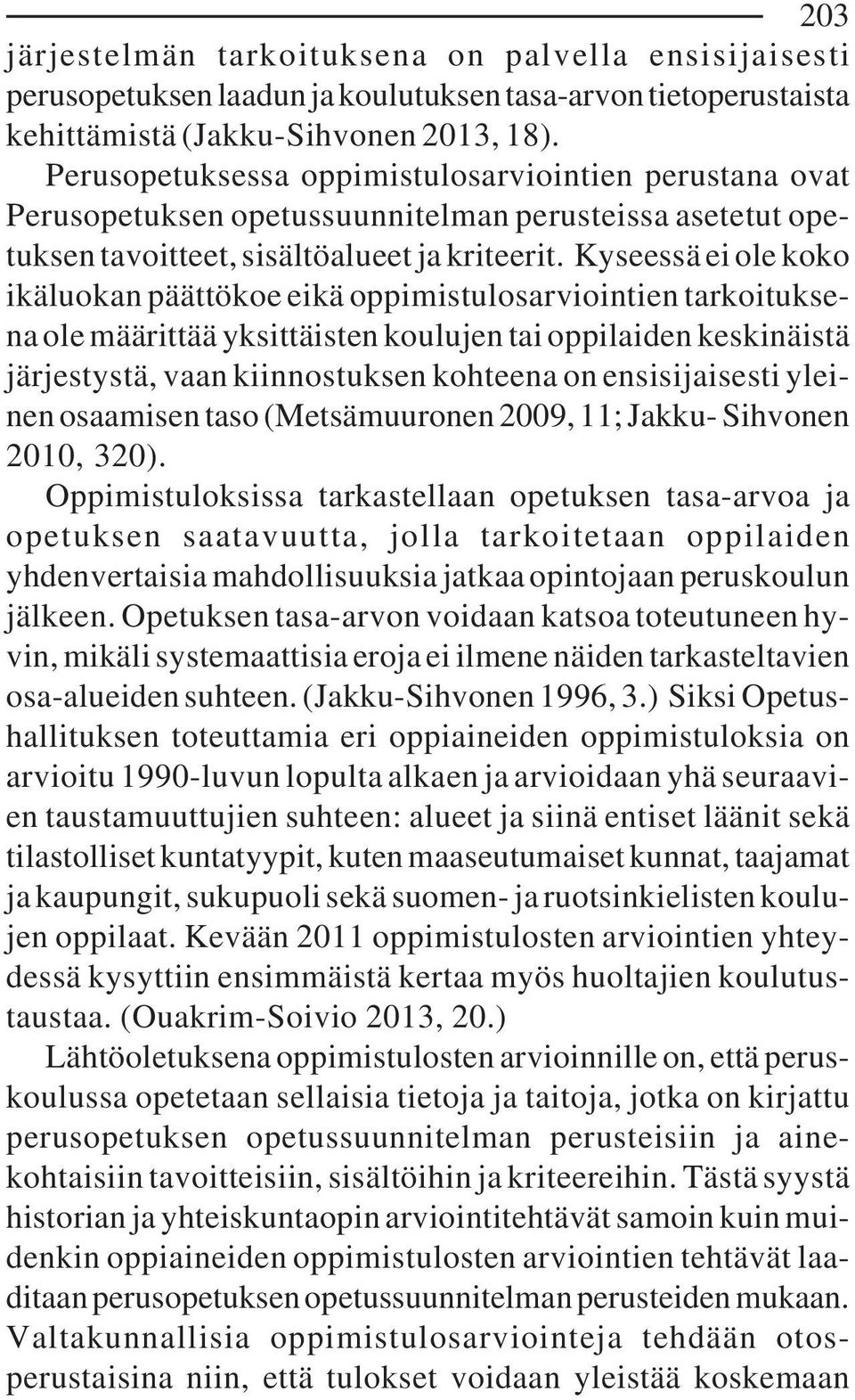 Kyseessä ei ole koko ikäluokan päättökoe eikä oppimistulosarviointien tarkoituksena ole määrittää yksittäisten koulujen tai oppilaiden keskinäistä järjestystä, vaan kiinnostuksen kohteena on