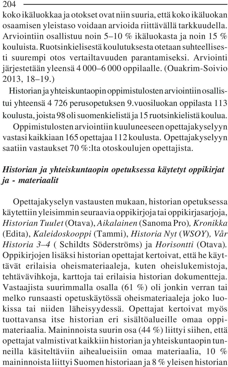 Arviointi järjestetään yleensä 4 000 6 000 oppilaalle. (Ouakrim-Soivio 2013, 18 19.) Historian ja yhteiskuntaopin oppimistulosten arviointiin osallistui yhteensä 4 726 perusopetuksen 9.