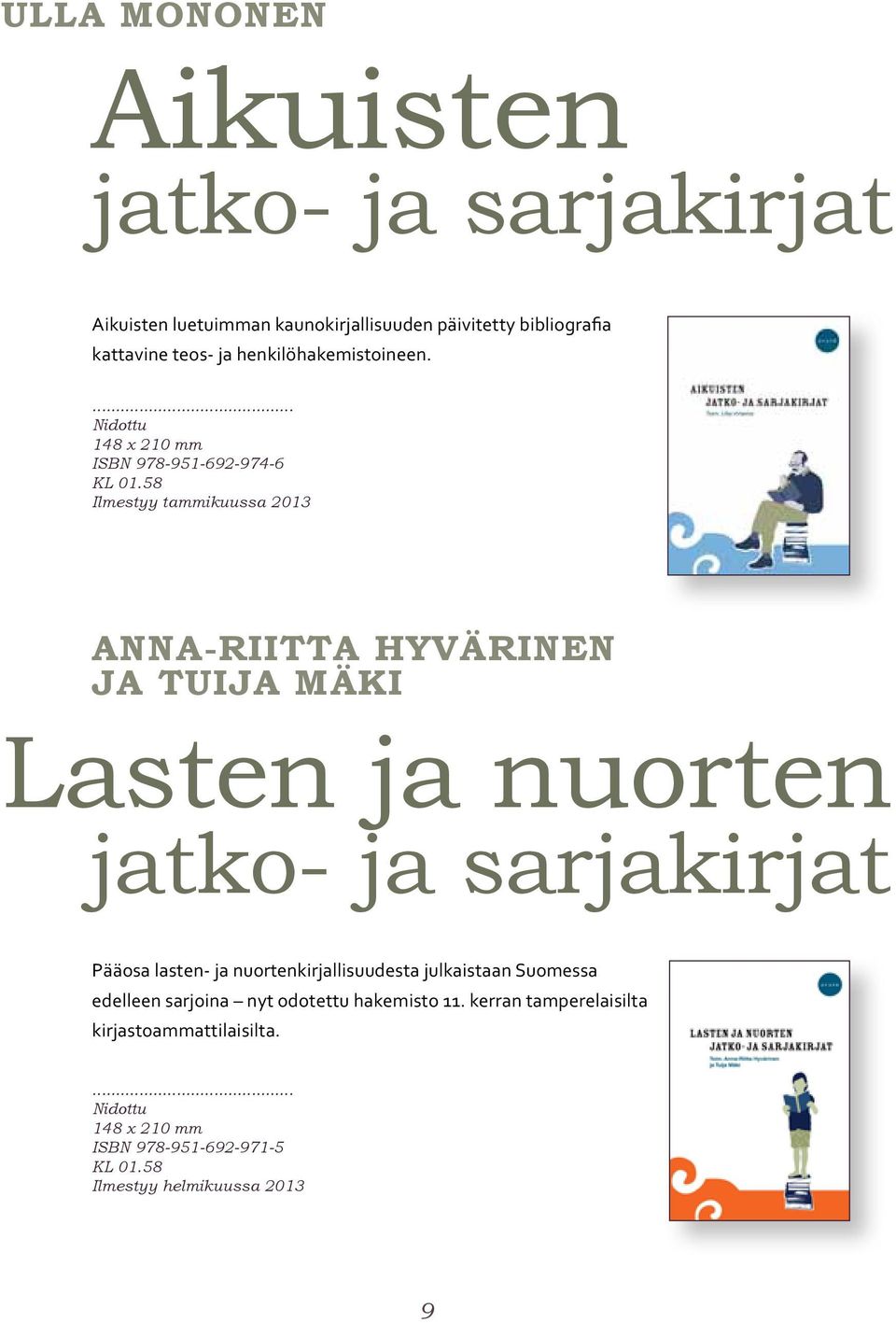 58 Ilmestyy tammikuussa 2013 anna-riitta hyvärinen ja tuija mäki Lasten ja nuorten jatko- ja sarjakirjat Pääosa lasten- ja
