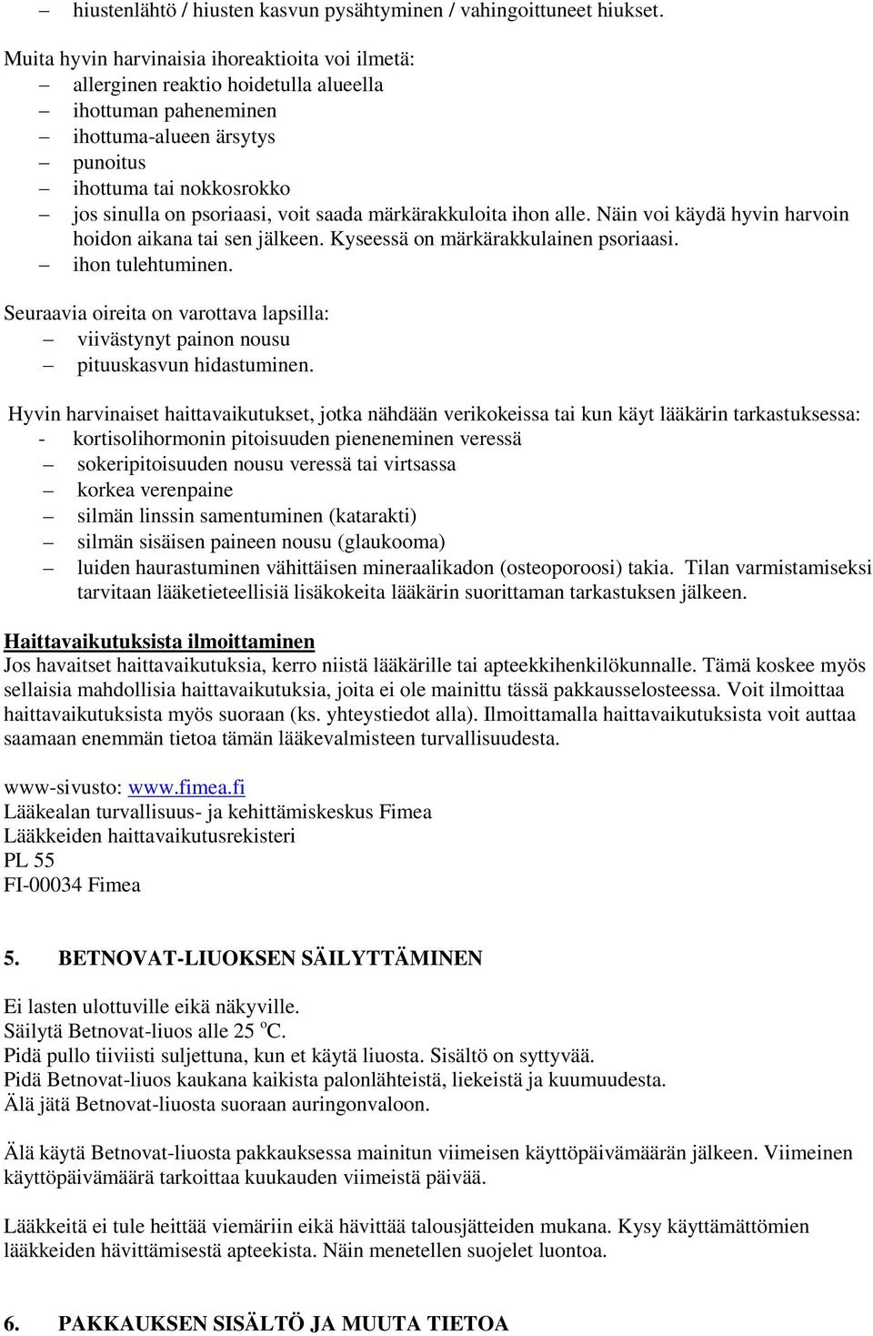 saada märkärakkuloita ihon alle. Näin voi käydä hyvin harvoin hoidon aikana tai sen jälkeen. Kyseessä on märkärakkulainen psoriaasi. ihon tulehtuminen.